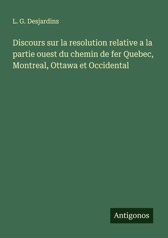 Discours sur la resolution relative a la partie ouest du chemin de fer Quebec, Montreal, Ottawa et Occidental
