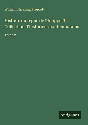 Histoire du regne de Philippe II; Collection d'historiens contemporains