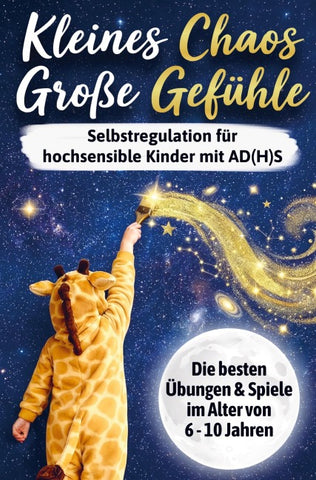 Kleines Chaos, große Gefühle: Selbstregulation für hochsensible Kinder mit AD(H)S