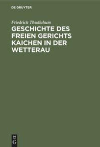 Geschichte des Freien gerichts Kaichen in der Wetterau