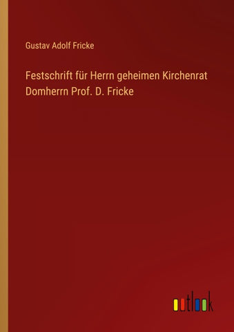 Festschrift für Herrn geheimen Kirchenrat Domherrn Prof. D. Fricke