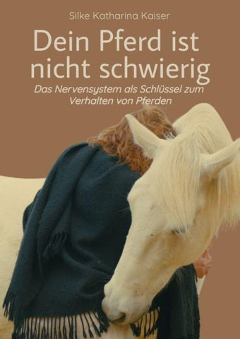 Dein Pferd ist nicht schwierig - Das Nervensystem als Schlüssel zum Verhalten von Pferden