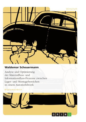 Analyse und Optimierung der Materialfluss- und Informationsfluss-Prozesse zwischen Lager- und Montagebereichen in einem Automobilwerk