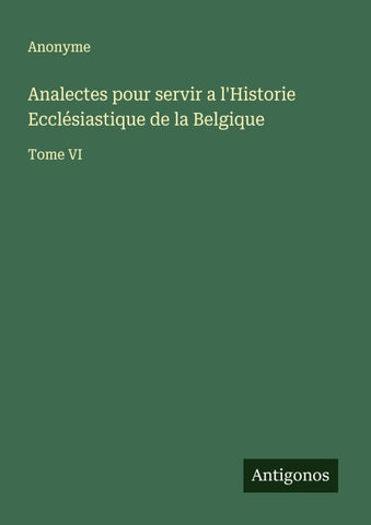 Analectes pour servir a l'Historie Ecclésiastique de la Belgique