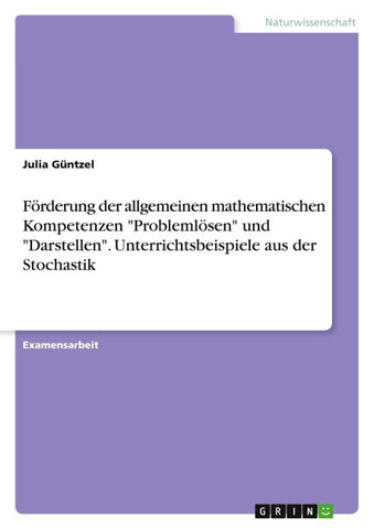 Förderung der allgemeinen mathematischen Kompetenzen "Problemlösen" und "Darstellen". Unterrichtsbeispiele aus der Stochastik