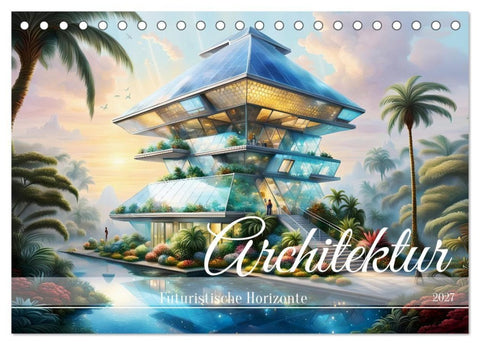 Architektur Futuristische Horizonte (Tischkalender 2027 DIN A5 quer), CALVENDO Monatskalender