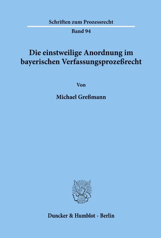 Die einstweilige Anordnung im bayerischen Verfassungsprozeßrecht.