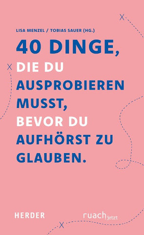 40 Dinge, die du ausprobieren musst, bevor du aufhörst zu glauben