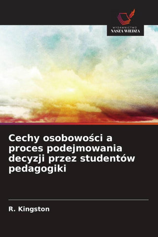 Cechy osobowo¿ci a proces podejmowania decyzji przez studentów pedagogiki