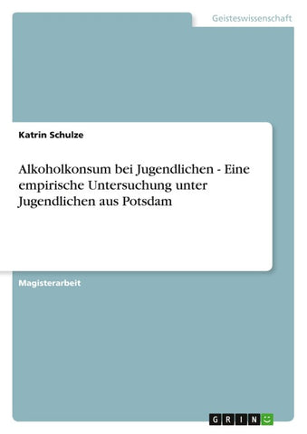 Alkoholkonsum bei Jugendlichen - Eine empirische Untersuchung unter Jugendlichen aus Potsdam