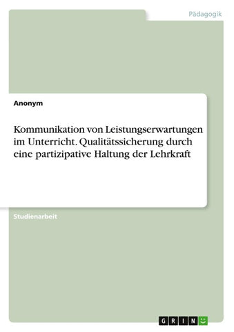 Kommunikation von Leistungserwartungen im Unterricht. Qualitätssicherung durch eine partizipative Haltung der Lehrkraft