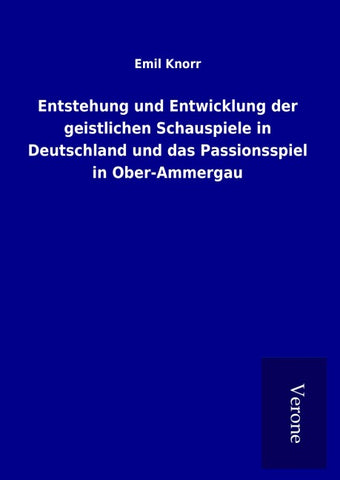 Entstehung und Entwicklung der geistlichen Schauspiele in Deutschland und das Passionsspiel in Ober-Ammergau