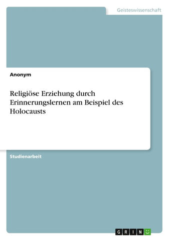 Religiöse Erziehung durch Erinnerungslernen am Beispiel des Holocausts