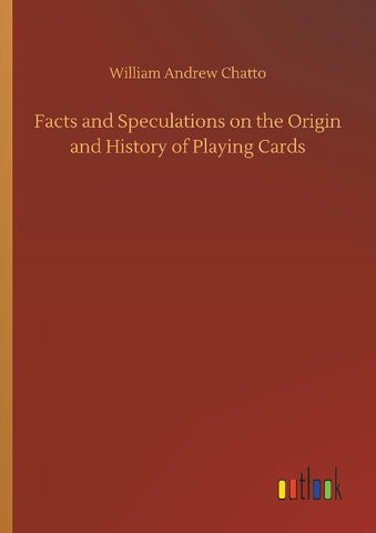 Facts and Speculations on the Origin and History of Playing Cards