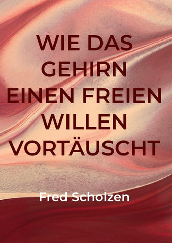 Wie das Gehirn einen freien Willen vortäuscht