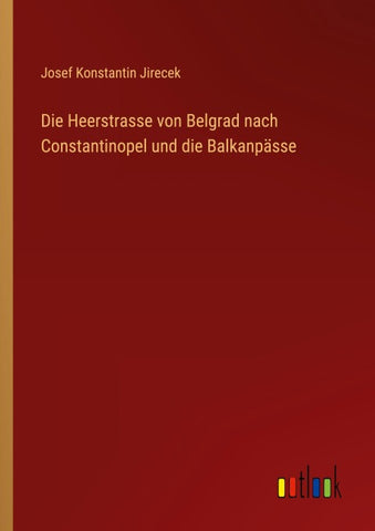 Die Heerstrasse von Belgrad nach Constantinopel und die Balkanpässe