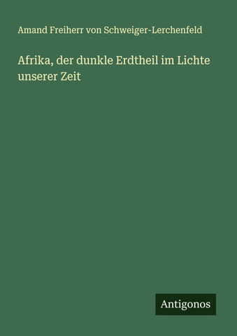 Afrika, der dunkle Erdtheil im Lichte unserer Zeit