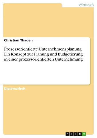 Prozessorientierte Unternehmensplanung. Ein Konzept zur Planung und Budgetierung in einer prozessorientierten Unternehmung