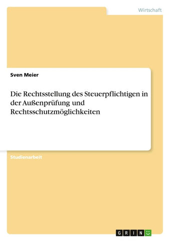 Die Rechtsstellung des Steuerpflichtigen in der Außenprüfung und Rechtsschutzmöglichkeiten