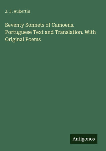 Seventy Sonnets of Camoens. Portuguese Text and Translation. With Original Poems