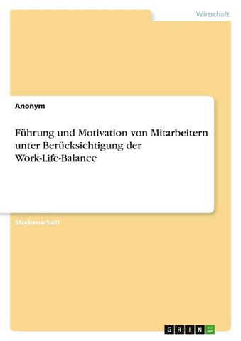 Führung und Motivation von Mitarbeitern unter Berücksichtigung der Work-Life-Balance
