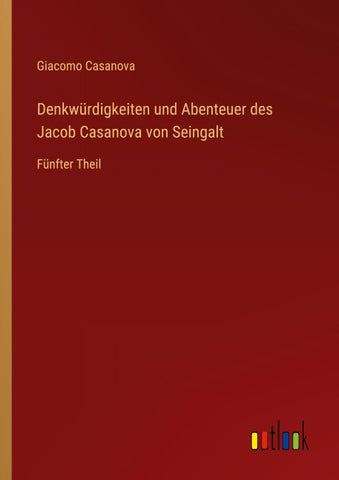 Denkwürdigkeiten und Abenteuer des Jacob Casanova von Seingalt