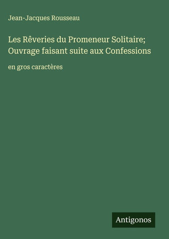 Les Rêveries du Promeneur Solitaire; Ouvrage faisant suite aux Confessions