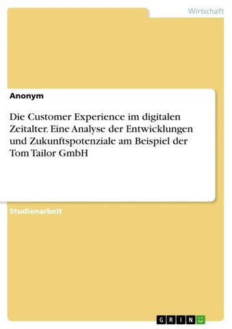 Die Customer Experience im digitalen Zeitalter. Eine Analyse der Entwicklungen und Zukunftspotenziale am Beispiel der Tom Tailor GmbH