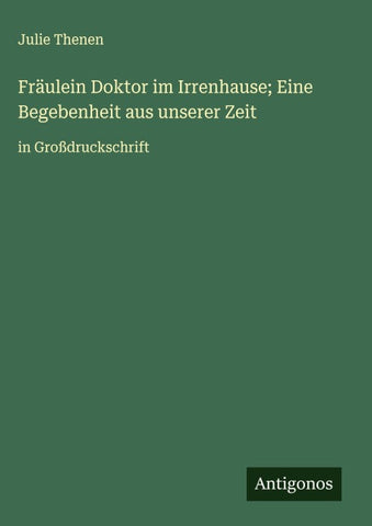 Fräulein Doktor im Irrenhause; Eine Begebenheit aus unserer Zeit