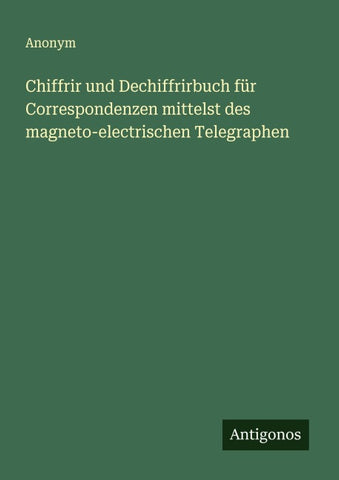 Chiffrir und Dechiffrirbuch für Correspondenzen mittelst des magneto-electrischen Telegraphen