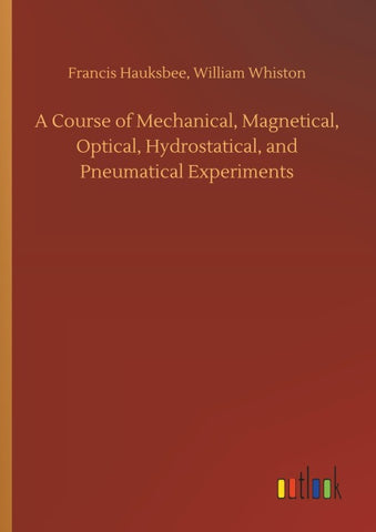 A Course of Mechanical, Magnetical, Optical, Hydrostatical, and Pneumatical Experiments