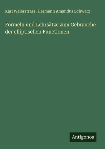 Formeln und Lehrsätze zum Gebrauche der elliptischen Functionen