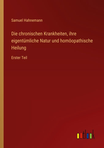 Die chronischen Krankheiten, ihre eigentümliche Natur und homöopathische Heilung