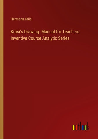 Krüsi's Drawing. Manual for Teachers. Inventive Course Analytic Series