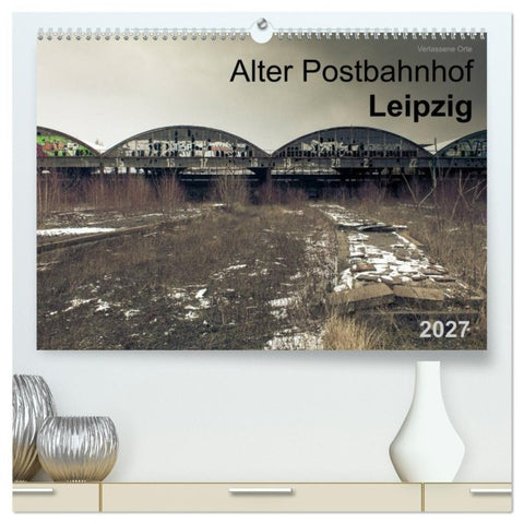 Verlassene Orte. Alter Postbahnhof Leipzig (hochwertiger Premium Wandkalender 2027 DIN A2 quer), Kunstdruck in Hochglanz