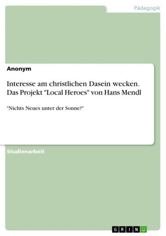 Interesse am christlichen Dasein wecken. Das Projekt "Local Heroes" von Hans Mendl