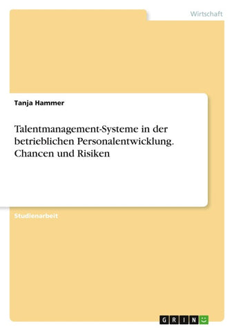 Talentmanagement-Systeme in der betrieblichen Personalentwicklung. Chancen und Risiken