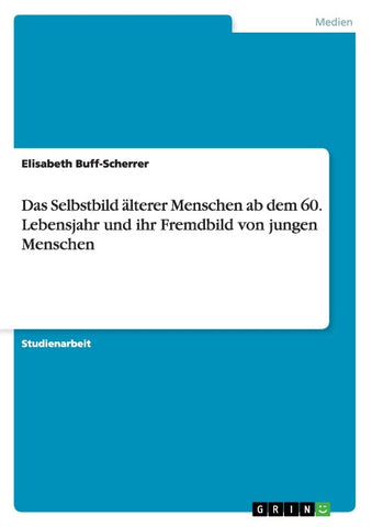 Das Selbstbild älterer Menschen ab dem 60. Lebensjahr und ihr Fremdbild von jungen Menschen