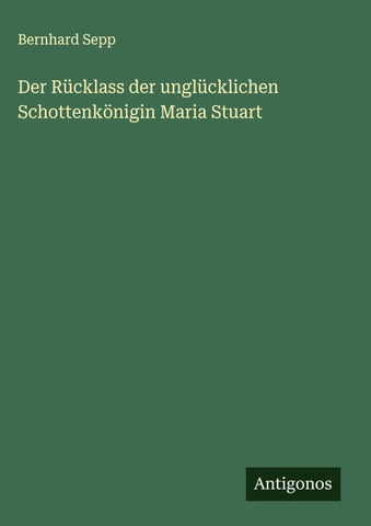 Der Rücklass der unglücklichen Schottenkönigin Maria Stuart