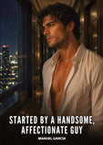 Started by a Handsome, Affectionate Guy