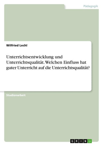 Unterrichtsentwicklung und Unterrichtsqualität. Welchen Einfluss hat guter Unterricht auf die Unterrichtsqualität?