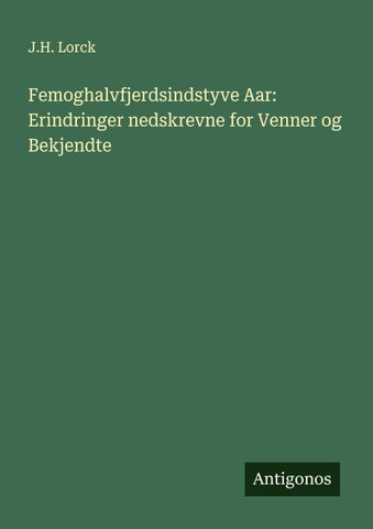 Femoghalvfjerdsindstyve Aar: Erindringer nedskrevne for Venner og Bekjendte
