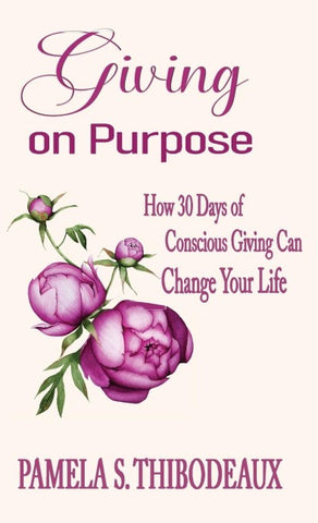 Giving on Purpose How 30 Days of Conscious Giving can Change Your Life