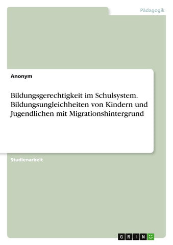 Bildungsgerechtigkeit im Schulsystem. Bildungsungleichheiten von Kindern und Jugendlichen mit Migrationshintergrund