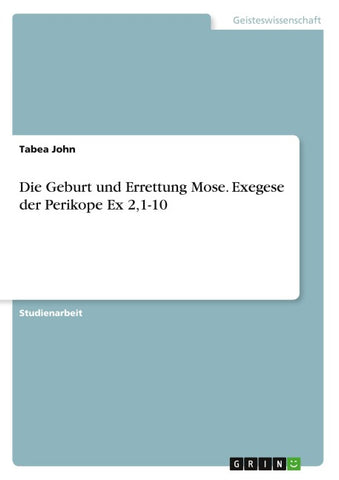Die Geburt und Errettung Mose. Exegese der Perikope Ex 2,1-10