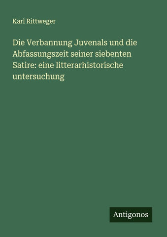 Die Verbannung Juvenals und die Abfassungszeit seiner siebenten Satire: eine litterarhistorische untersuchung