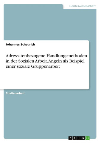 Adressatenbezogene Handlungsmethoden in der Sozialen Arbeit. Angeln als Beispiel einer soziale Gruppenarbeit