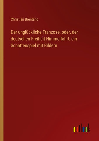 Der unglückliche Franzose, oder, der deutschen Freiheit Himmelfahrt, ein Schattenspiel mit Bildern