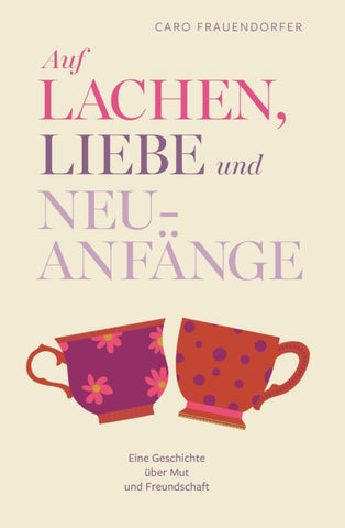 Auf Lachen, Liebe und Neuanfänge