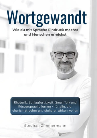 Wortgewandt – Wie du mit Sprache Eindruck machst und Menschen erreichst